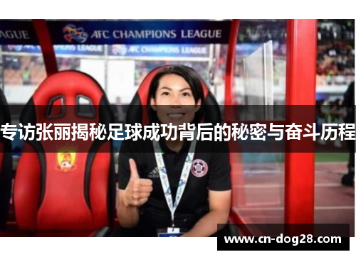 专访张丽揭秘足球成功背后的秘密与奋斗历程