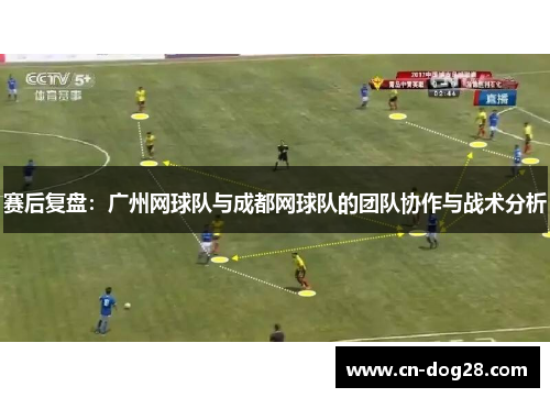 赛后复盘：广州网球队与成都网球队的团队协作与战术分析