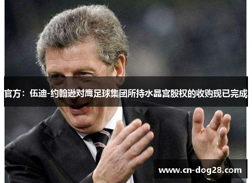 官方：伍迪-约翰逊对鹰足球集团所持水晶宫股权的收购现已完成